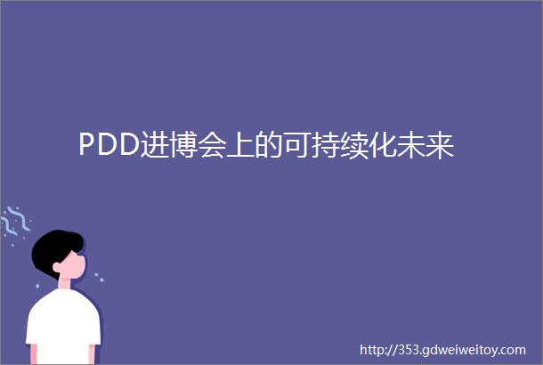 PDD进博会上的可持续化未来